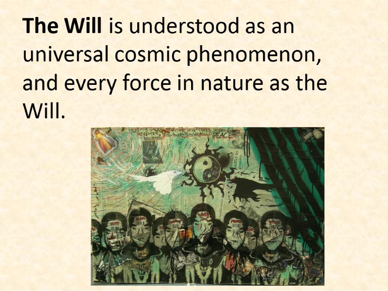 The Will is understood as an universal cosmic phenomenon, and every force in nature